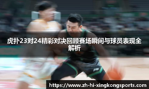 虎扑23对24精彩对决回顾赛场瞬间与球员表现全解析