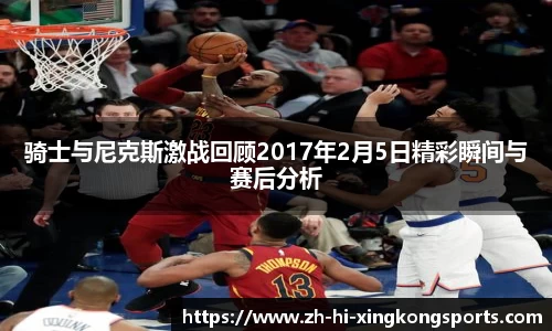 骑士与尼克斯激战回顾2017年2月5日精彩瞬间与赛后分析
