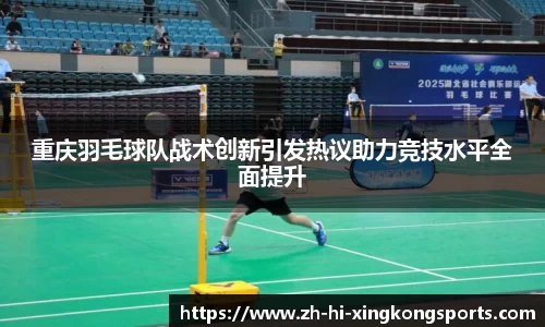 重庆羽毛球队战术创新引发热议助力竞技水平全面提升