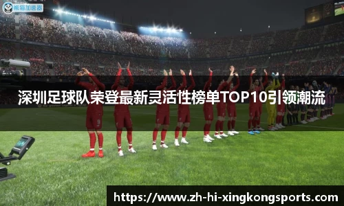 深圳足球队荣登最新灵活性榜单TOP10引领潮流